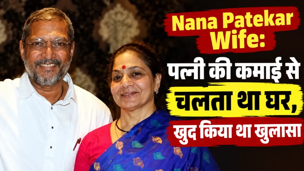 Nana Patekar Wife: पत्नी की कमाई से चलता था घर, खुद किया था खुलासा